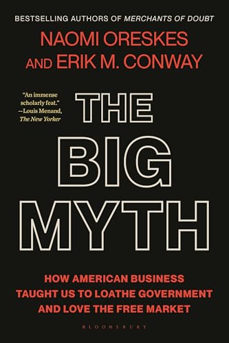 The Big Myth: How American Business Taught Us to Loathe Government and Love the Free Market