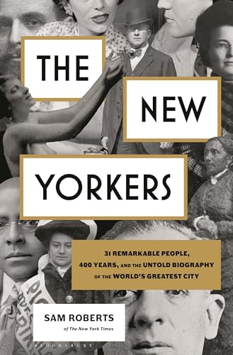 The New Yorkers: 31 Remarkable People, 400 Years, and the Untold Biography of the World's Greatest City