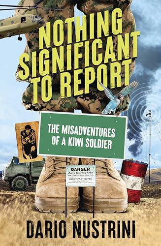 Nothing Significant To Report: A Kiwi soldier's hilarious true stories of mischief and misadventure in the New Zealand Army