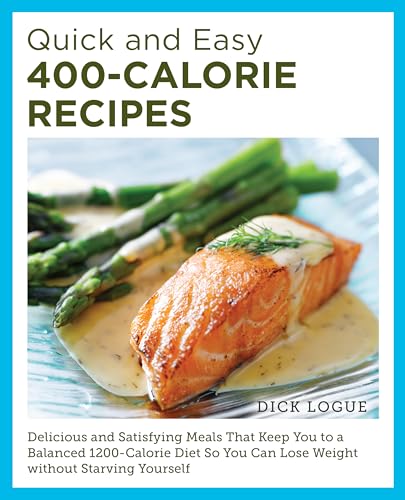 Quick and Easy 400-Calorie Recipes: Delicious and Satisfying Meals That Keep You to a Balanced 1200-Calorie Diet So You Can Lose Weight Without Starving Yourself