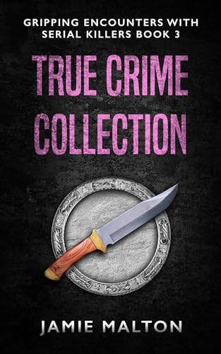 True Crime Collection: Gripping Encounters With Serial Killers Book 3