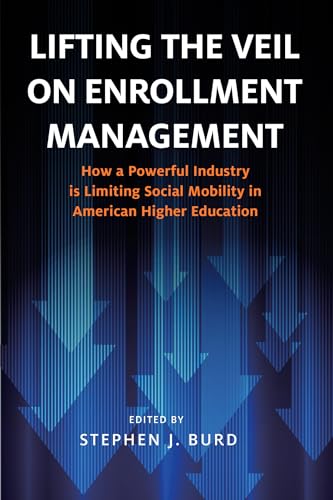 Lifting the Veil on Enrollment Management: How a Powerful Industry is Limiting Social Mobility in American Higher Education