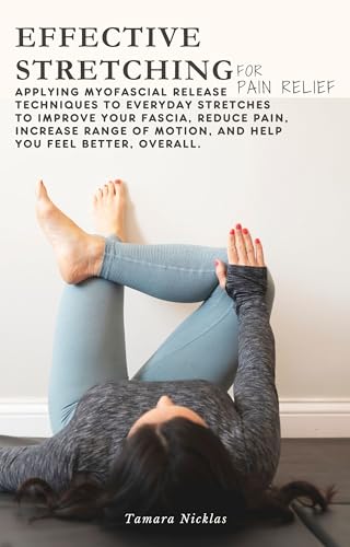Effective Stretching for Pain Relief: Applying Myofascial Release techniques to everyday stretches to improve your fascia, reduce pain, increase range of motion and help you feel better, overall.
