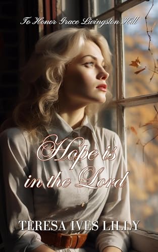Hope is in the Lord: To Honor Grace Livingston Hill