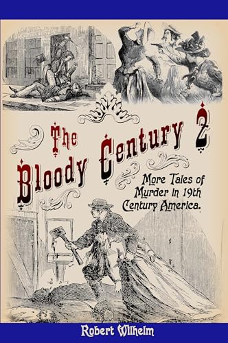 The Bloody Century 2: More Tales of Murder in 19th Century America