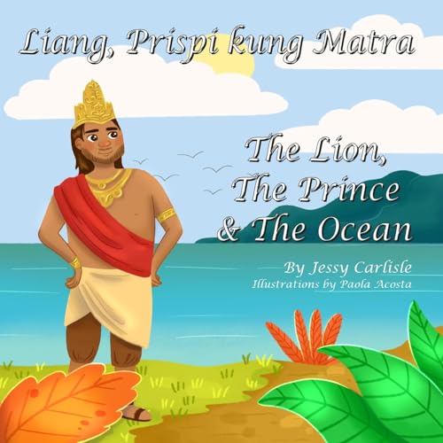 The Lion, The Prince & The Ocean (Liang, Prispi kung Matra): The Legend of Sang Nila Utama (Stori Rainya di Sang Nila Utama) (Bilingual Legends)