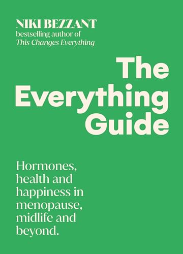 The Everything Guide: Hormones, health and happiness in menopause, midlife and beyond