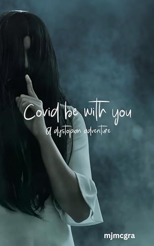 Covid Be With You: A Dystopian Adventure