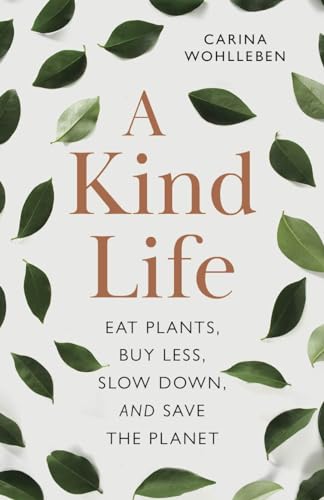 A Kind Life: Eat Plants, Buy Less, Slow Down―and Save the Planet