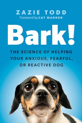 Bark!: The Science of Helping Your Anxious, Fearful, or Reactive Dog