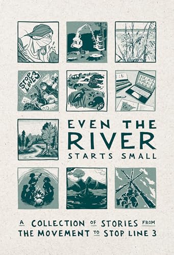 Even the River Starts Small: A Collection of Stories from the Movement to Stop Line 3