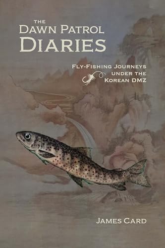 The Dawn Patrol Diaries: Fly-Fishing Journeys under the Korean DMZ