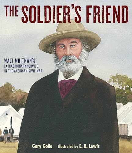 The Soldier's Friend: Walt Whitman's Extraordinary Service in the American Civil War