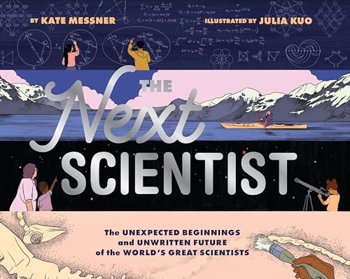 The Next Scientist: The Unexpected Beginnings and Unwritten Future of the World’s Great Scientists