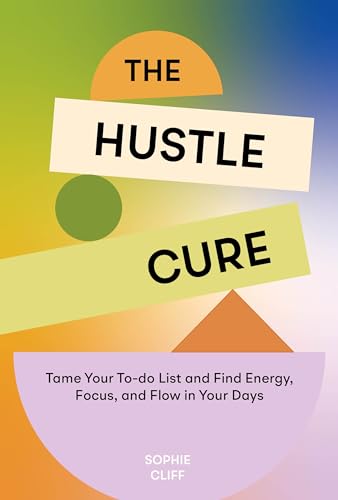 The Hustle Cure: A New Approach to Burnout and Productivity for Women