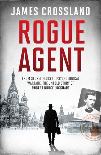 Rogue Agent: The Troubled Life and Dangerous Times of Robert Bruce Lockhart