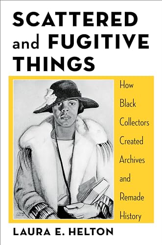 Scattered and Fugitive Things: How Black Collectors Created Archives and Remade History