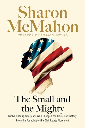 The Small and the Mighty: Twelve Unsung Americans Who Changed the Course of History