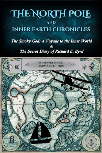 The North Pole and Inner Earth Chronicles: The Smoky God: A Voyage to the Inner World + The Secret Diary of Admiral Richard E. Byrd | Two Books in One Landmark Edition, Arctic, Hollow & Flat Earth