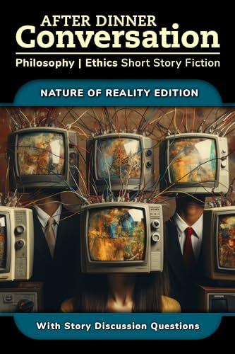 After Dinner Conversation - Nature of Reality: Philosophy | Ethics Short Story Fiction