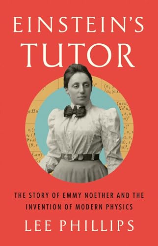 Einstein's Tutor: The Story of Emmy Noether and the Invention of Modern Physics
