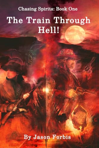 Chasing Spirits: Book One - The Train Through Hell! by Jason Forbis ...