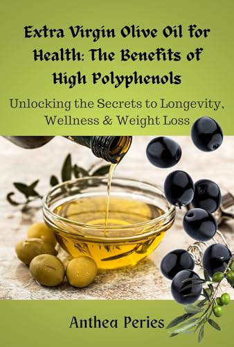 Extra Virgin Olive Oil for Health: The Benefits of High Polyphenols ...