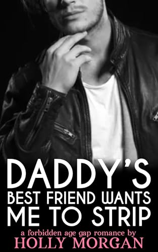 Daddy's Best Friend Wants Me To Strip: [a forbidden age gap romance | older man - younger woman]