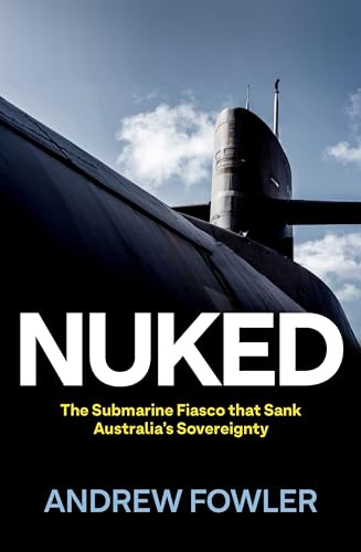 Nuked: The Submarine Fiasco that Sank Australia’s Sovereignty