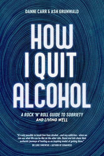 HOW I QUIT ALCOHOL: A ROCK 'N' ROLL GUIDE TO SOBRIETY AND LIVING WELL