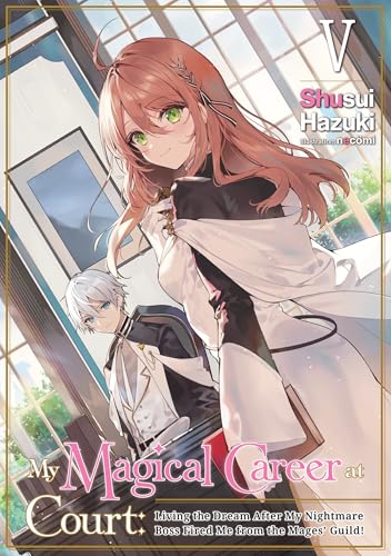 My Magical Career at Court: Living the Dream After My Nightmare Boss Fired Me from the Mages' Guild! Volume 5