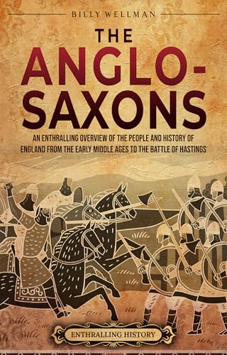 The Anglo-Saxons: An Enthralling Overview of the People and History of England from the Early Middle Ages to the Battle of Hastings