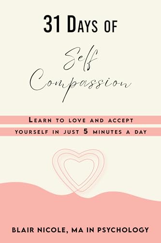 31 Days of Self Compassion: Learn to love and accept yourself in just 5 minutes a day.