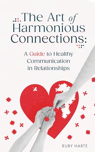 The Art of Harmonious Connections: A Guide to Healthy Communication in Relationships