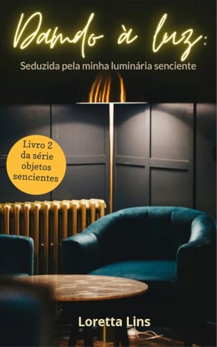 Dando à luz: seduzida pela minha luminária senciente (Objetos sencientes Livro 2)