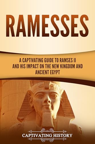 Ramesses: A Captivating Guide to Ramses II and His Impact on the New Kingdom and Ancient Egypt