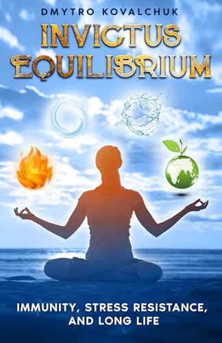 Invictus Equilibrium. Immunity, Stress Resistance, and Long Life: A Comprehensive Guide to Achieving Balance Between Mind and Body