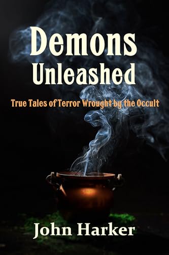 Demons Unleashed: True Tales of Terror Wrought by the Occult