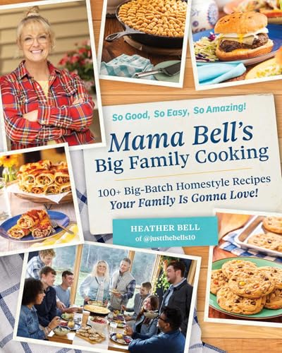 Mama Bell's Big Family Cooking: 100+ Big-Batch Homestyle Recipes Your Family Is Gonna Love!
