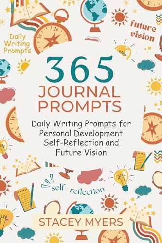 365 Journal Prompts: Daily Writing Prompts for Personal Development Self-Reflection and Future Vision