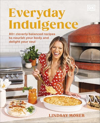 Everyday Indulgence: 80+ Cleverly Balanced Recipes to Nourish Your Body and Delight Your Soul: A Cookbook