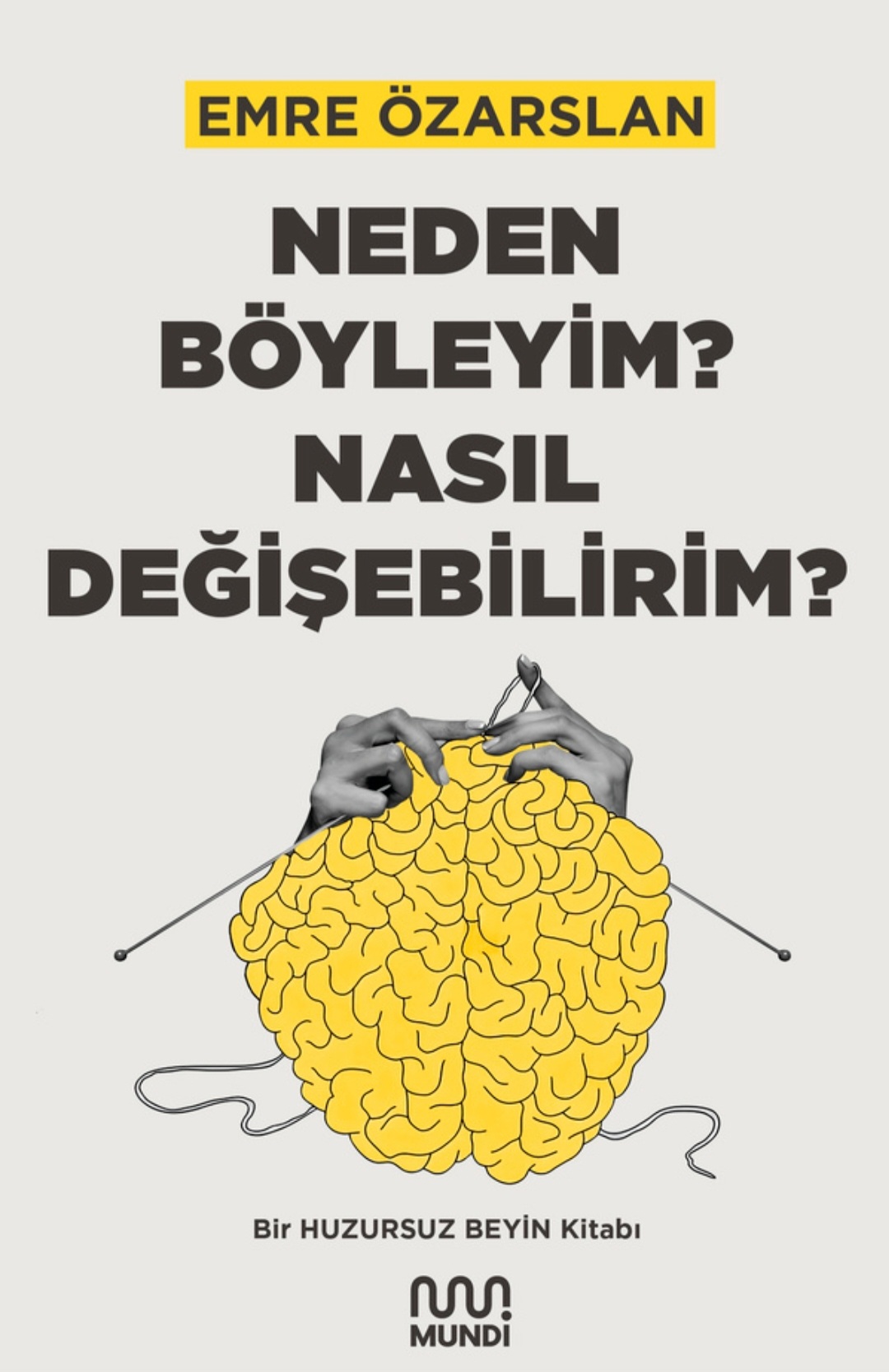 Neden Böyleyim? Nasıl Değişebilirim?: Bir Huzursuz Beyin Kitabı
