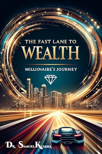 The Fast Lane to Wealth: Millionaire's Journey: The Express Route to Wealth: Avoiding Potholes on the Path to Riches