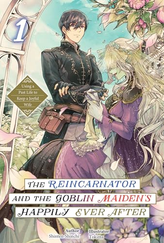 The Reincarnator and the Goblin Maiden’s Happily Ever After: Using a Past Life to Keep a Joyful Wife Volume 1