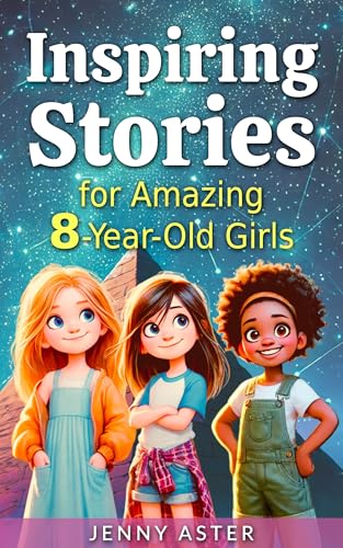Inspiring Stories for Amazing 8-Year-Old Girls: Motivational Book about Courage, Confidence, and Kindness: Uplifting Stories Empowering Inner-Strength, Honesty, and Friendship