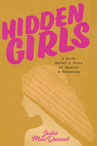 Hidden Girls: A Birth Mother's Story of Reunion & Reckoning