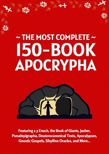 The Most Complete 150-Book Apocrypha: Featuring 1-3 Enoch, Jasher, Giants, Pseudepigrapha, Deuterocanonical Texts, Apocalypses, Gnostic Gospels, Sibylline Oracles, and More...