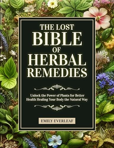 THE LOST BIBLE OF HERBAL REMEDIES: Unlock the Power of Plants for ...