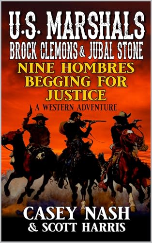 U.S. Marshals Brock Clemons And Jubal Stone: Nine Hombres Begging For Justice: A Western Adventure