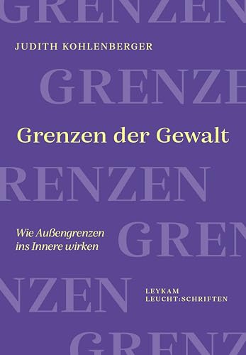 Grenzen der Gewalt: Wie Außengrenzen ins Innere wirken (Leykam LEUCHT:SCHRIFTEN 5)